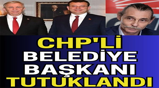 CHP’li Belediye Başkanı Tutuklandı